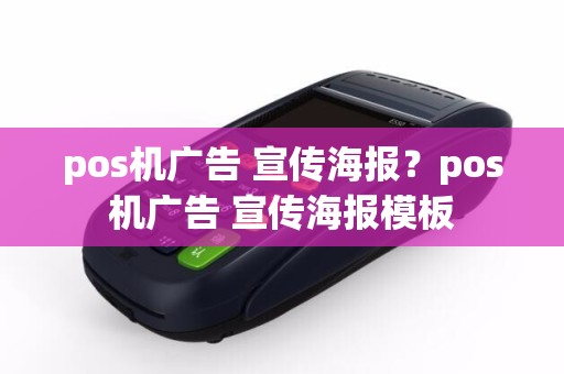 pos机广告 宣传海报？pos机广告 宣传海报模板