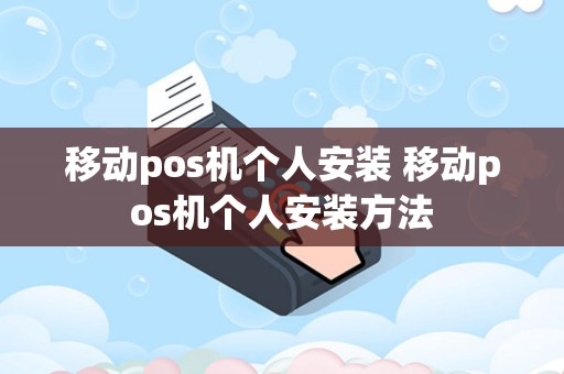 详细阅读:移动pos机个人安装 移动pos机个人安装方法 移动pos机个人安装 移动pos机个人安装方法