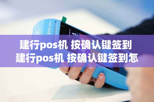 建行pos机 按确认键签到 建行pos机 按确认键签到怎么取消