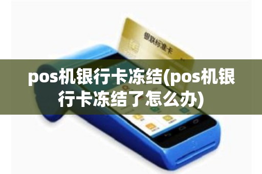pos机银行卡冻结(pos机银行卡冻结了怎么办)
