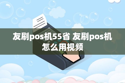 友刷pos机55省 友刷pos机怎么用视频