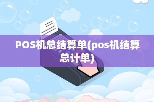 POS机总结算单(pos机结算总计单)