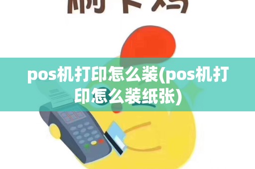 pos机打印怎么装(pos机打印怎么装纸张)