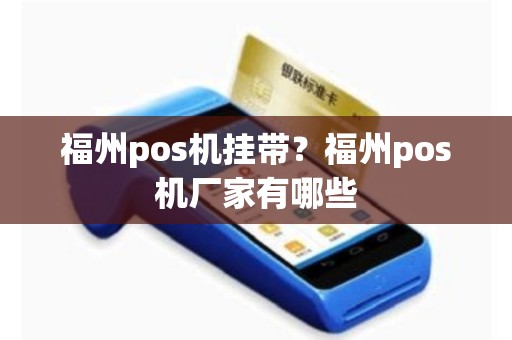 详细阅读:福州pos机挂带?福州pos机厂家有哪些 福州pos机挂带?福州pos机厂家有哪些