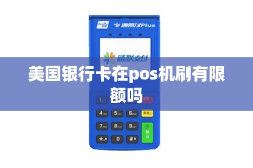 美国银行卡在pos机刷有限额吗