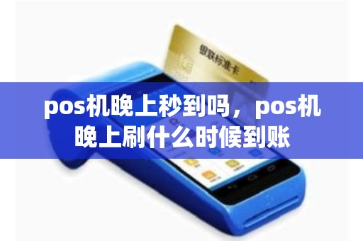 pos机晚上秒到吗，pos机晚上刷什么时候到账
