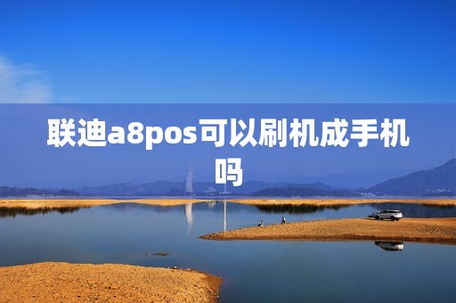 联迪a8pos可以刷机成手机吗