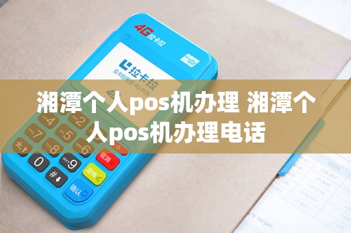 详细阅读:湘潭个人pos机办理 湘潭个人pos机办理电话 湘潭个人pos机办理 湘潭个人pos机办理电话
