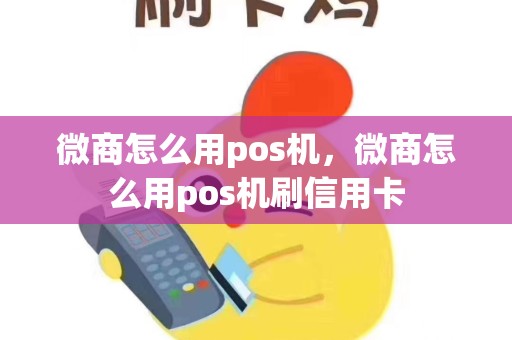 微商怎么用pos机，微商怎么用pos机刷信用卡
