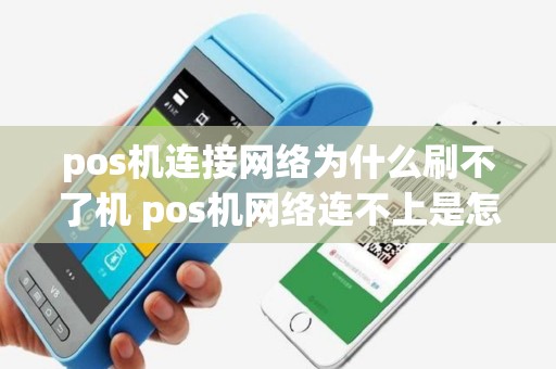 pos机连接网络为什么刷不了机 pos机网络连不上是怎么回事