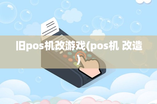 旧pos机改游戏(pos机 改造)