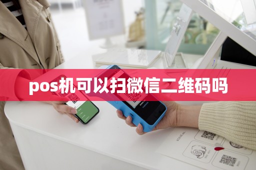 pos机可以扫微信二维码吗