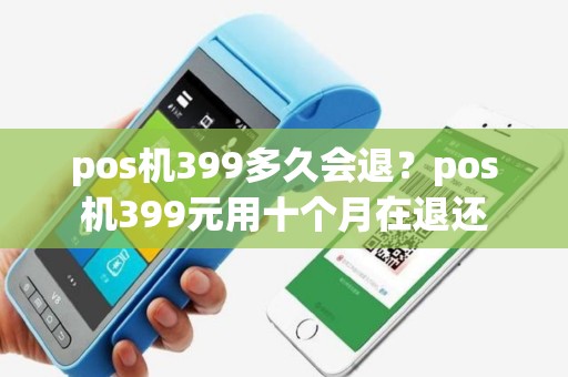 pos机399多久会退？pos机399元用十个月在退还
