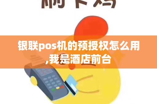 银联pos机的预授权怎么用,我是酒店前台