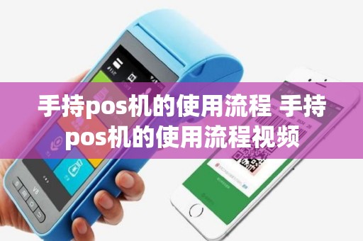 详细阅读:手持pos机的使用流程 手持pos机的使用流程视频 手持pos机的使用流程 手持pos机的使用流程视频