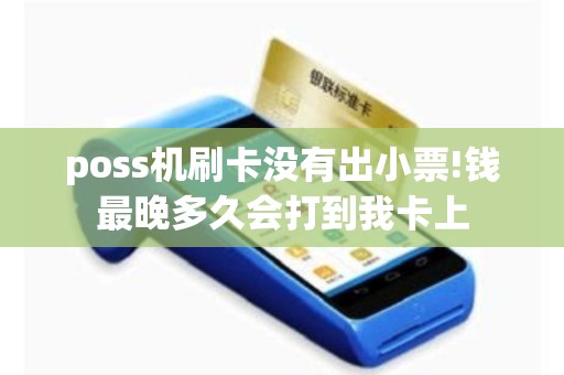 poss机刷卡没有出小票!钱最晚多久会打到我卡上