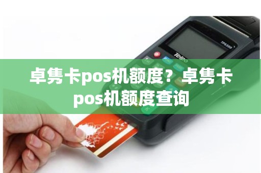卓隽卡pos机额度？卓隽卡pos机额度查询