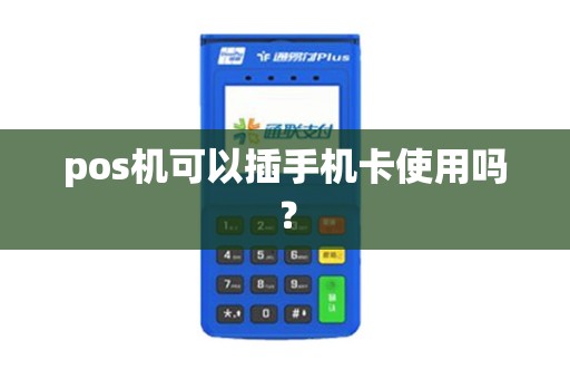 pos机可以插手机卡使用吗？