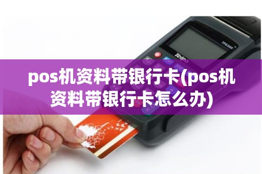 详细阅读:pos机资料带银行卡(pos机资料带银行卡怎么办) pos机资料带银行卡(pos机资料带银行卡怎么办)