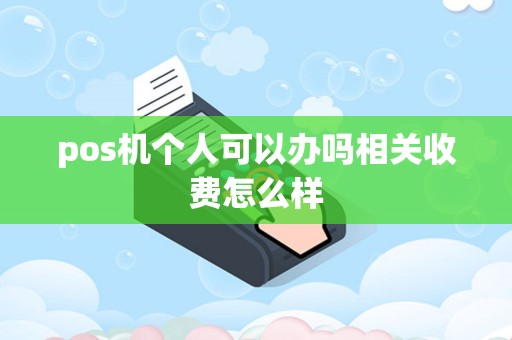 pos机个人可以办吗相关收费怎么样