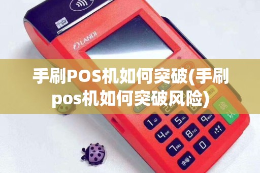 手刷POS机如何突破(手刷pos机如何突破风险)