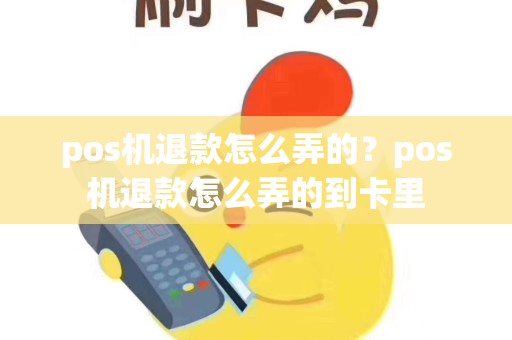 pos机退款怎么弄的？pos机退款怎么弄的到卡里