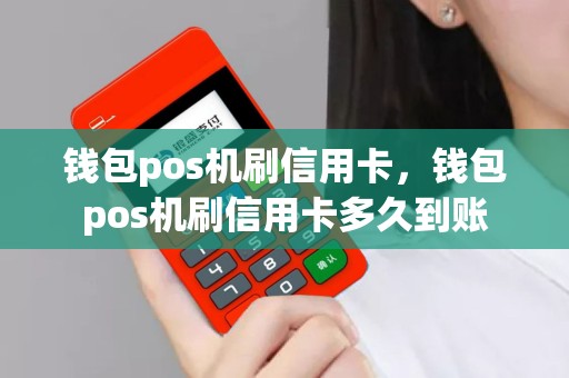 钱包pos机刷信用卡，钱包pos机刷信用卡多久到账