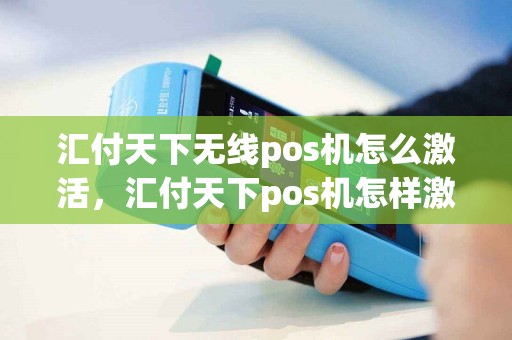 汇付天下无线pos机怎么激活，汇付天下pos机怎样激活