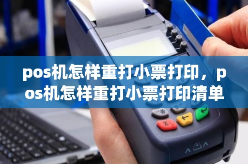 pos机怎样重打小票打印，pos机怎样重打小票打印清单