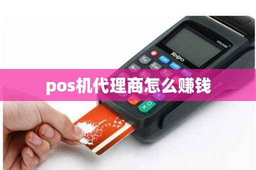 pos机代理商怎么赚钱