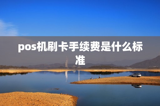 pos机刷卡手续费是什么标准