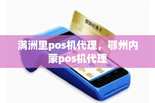 满洲里pos机代理，鄂州内蒙pos机代理