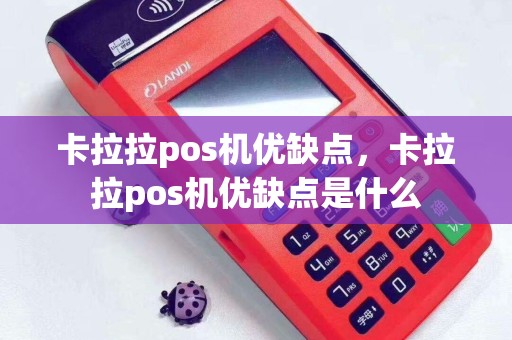 卡拉拉pos机优缺点，卡拉拉pos机优缺点是什么
