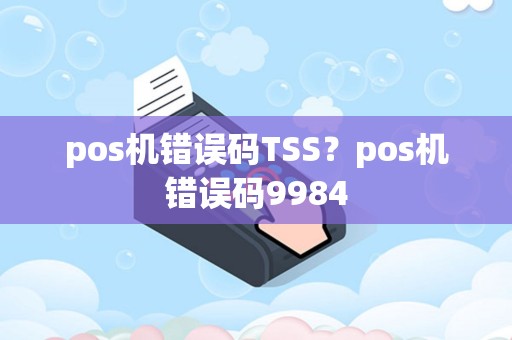pos机错误码TSS？pos机错误码9984