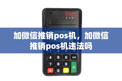 加微信推销pos机，加微信推销pos机违法吗