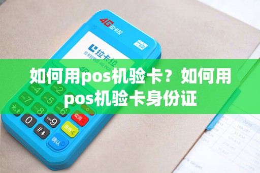 如何用pos机验卡？如何用pos机验卡身份证