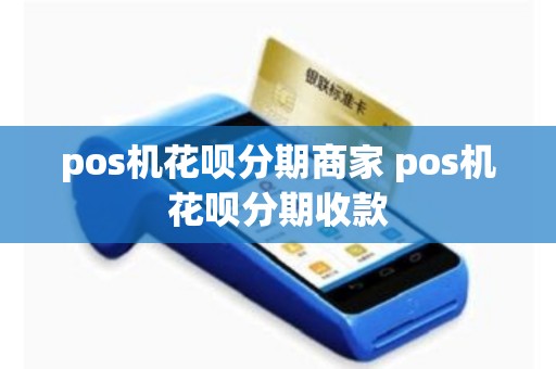 pos机花呗分期商家 pos机花呗分期收款