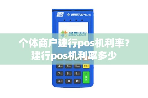 个体商户建行pos机利率？建行pos机利率多少