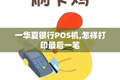 一华夏银行POS机,怎样打印最后一笔