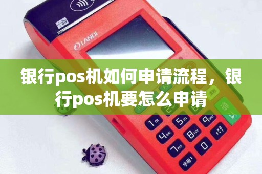 银行pos机如何申请流程，银行pos机要怎么申请