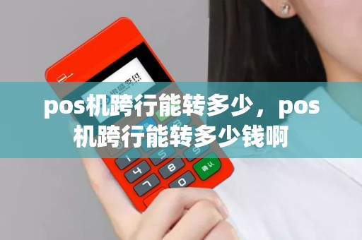pos机跨行能转多少，pos机跨行能转多少钱啊