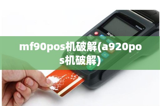 mf90pos机破解(a920pos机破解)