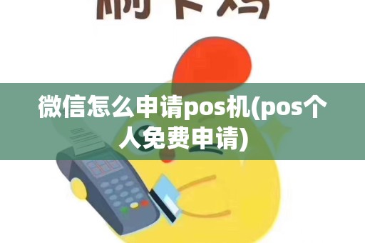 详细阅读:微信怎么申请pos机(pos个人免费申请) 微信怎么申请pos机(pos个人免费申请)