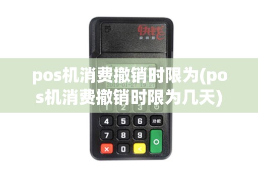pos机消费撤销时限为(pos机消费撤销时限为几天)