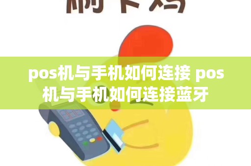 详细阅读:pos机与手机如何连接 pos机与手机如何连接蓝牙 pos机与手机如何连接 pos机与手机如何连接蓝牙