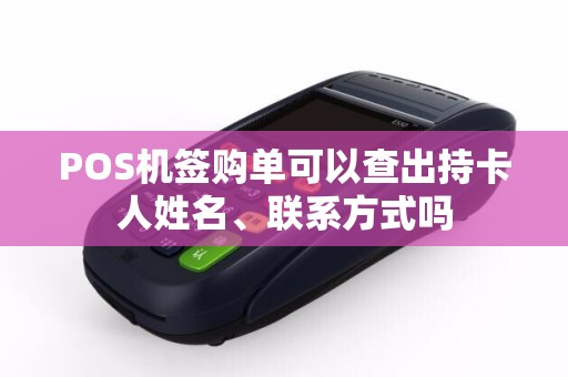 POS机签购单可以查出持卡人姓名、联系方式吗