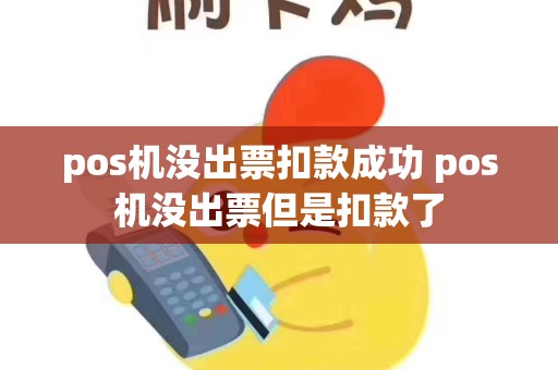 pos机没出票扣款成功 pos机没出票但是扣款了