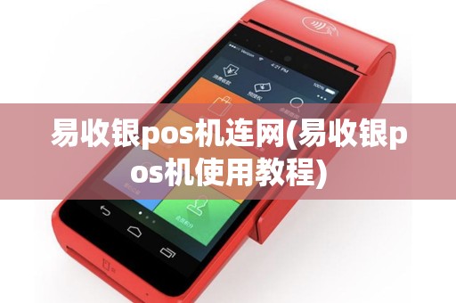易收银pos机连网(易收银pos机使用教程)
