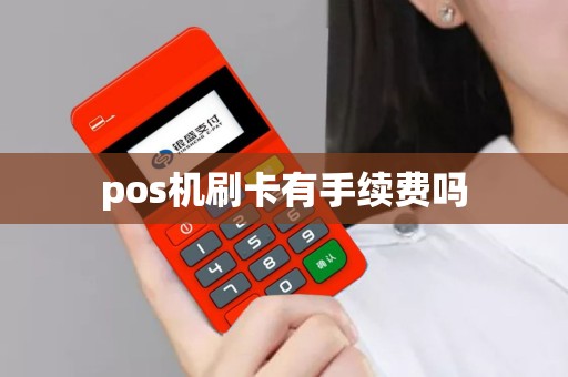 pos机刷卡有手续费吗