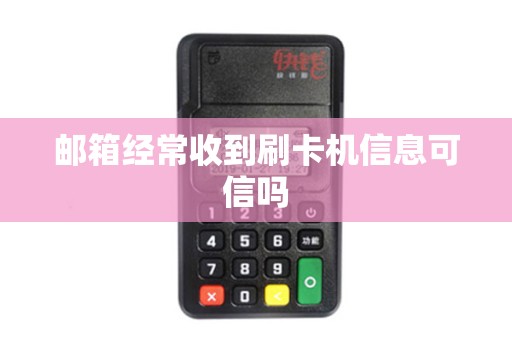 邮箱经常收到刷卡机信息可信吗